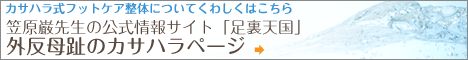 カサハラ式フットケア整体についてくわしくはこちら【笠原巌先生の公式情報サイト「足裏天国」外反母趾のカサハラページ】